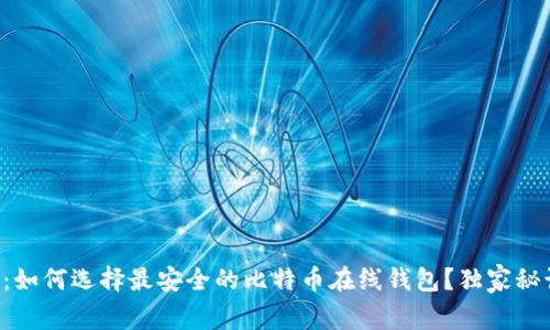 专家揭秘：如何选择最安全的比特币在线钱包？独家秘诀大公开！