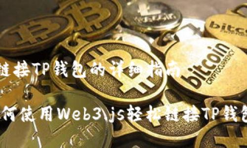 # Web3.js链接TP钱包的详细指南

专家揭秘：如何使用Web3.js轻松链接TP钱包的独家秘诀