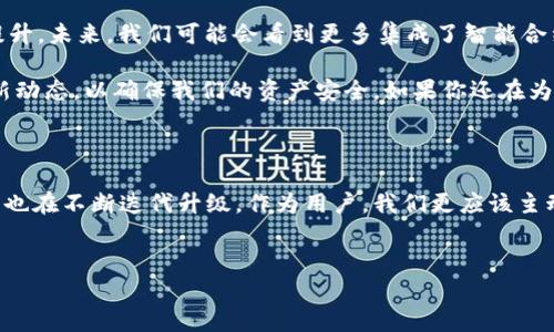 比特币钱包更新各大平台的情况大揭秘

说真的，随着比特币和其他加密货币的日益普及，越来越多的人开始关注比特币钱包的更新情况。事实上，钱包的更新不仅关系到用户体验，还直接影响到资产的安全性和交易的顺利进行。那么，比特币钱包到底更新了几个月了？今天我们就来揭开这个话题的神秘面纱。

比特币钱包的种类

在深入讨论更新之前，我们先来简单了解一下比特币钱包的种类。比特币钱包主要有几种类型：软件钱包、硬件钱包、纸钱包和在线钱包。每种钱包都有其独特的优缺点，用户可以根据自己的需求选择合适的类型。

ul
    listrong软件钱包：/strong便捷、易于使用，适合日常交易。/li
    listrong硬件钱包：/strong安全性高，适合长期存储大额比特币。/li
    listrong纸钱包：/strong最为安全，但使用不便，一般用于一次性存储。/li
    listrong在线钱包：/strong便于随时随地访问，但安全性相对较低。/li
/ul

比特币钱包近期更新情况

那么，回到我们的主题，比特币钱包最近的更新情况如何呢？其实，各大钱包服务商都会定期推出更新，尤其是在安全性和用户界面方面。一般来说，每个钱包的更新频率根据开发团队的工作计划、用户反馈和市场需求而有所不同。

例如，某些钱包每月都有小更新，而一些主要的安全漏洞修复会迅速推出补丁。有时候，我们常常能看到开发者在社交媒体上发布更新日志，告知用户新版本的改进内容。

更新的目的与重要性

更新比特币钱包的重要性不可小觑。这不仅关乎用户体验，更多的是涉及到资金的安全。有时候，钱包的更新可能会解决一些潜在的安全漏洞，防止黑客攻击。你想想，如果钱包不进行更新，一旦被攻击，你的比特币岂不是“飞”得无影无踪？所以，保持钱包的最新版本非常关键。

如何更新比特币钱包？

如果你还不知道如何更新你的比特币钱包，那我来给你简单分享一下更新的方法吧。一般来说，更新步骤是这样的：

ol
    li打开你使用的比特币钱包应用。/li
    li查看设置或一般选项，找到“检查更新”或类似的选项。/li
    li如果有新版本，点击“更新”按钮，按照提示进行操作。/li
    li更新完成后，重启应用，确保一切正常。/li
/ol

当然了，对于硬件钱包，通常需要从官网上下载更新文件，然后按照说明进行更新，操作会稍微复杂一点，确保遵循官方网站的教程，不要随便下载来历不明的文件哦，安全第一！

用户反馈和体验

说真的，钱包更新后的用户反馈也是我们非常关注的。很多用户在更新后会在论坛或者社交媒体上分享他们的使用体验。有的人表示更新后的界面更简洁了，使用起来更顺手；而有些用户则可能会遇到bug，影响交易。因此，定期查看其他用户的反馈也是一个不错的选择，毕竟大家的使用习惯和需求各有不同。

未来的发展趋势

OK，聊完了最近的更新情况，我们再来探讨一下比特币钱包未来的发展趋势。随着区块链技术的不断进步，钱包的功能和安全性也在不断提升。未来，我们可能会看到更多集成了智能合约功能的钱包，甚至可能出现与人工智能结合的资金管理工具。

总之，比特币钱包的发展前景值得我们期待，用户体验也会随着技术的迭代而不断改善。作为用户，我们也要时刻保持警惕，关注钱包的更新动态，以确保我们的资产安全。如果你还在为选择哪个钱包而犹豫，不妨多关注一些用户的评论和使用反馈。

总结

总而言之，比特币钱包的更新频率是一个重要的关注点，影响着用户的资金安全和日常使用的便捷性。随着市场的变化和技术的进步，钱包也在不断迭代升级。作为用户，我们更应该主动了解最新的信息，及时进行更新，以确保自身资产的安全。希望大家都能找到最适合自己的钱包，并且在加密货币的世界中一路畅行无阻!

比特币钱包,更新,安全性/guanjianci
  【专家独家揭秘】比特币钱包更新情况及使用秘诀