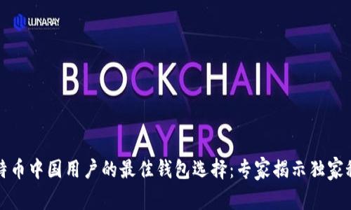 比特币中国用户的最佳钱包选择：专家揭示独家秘诀