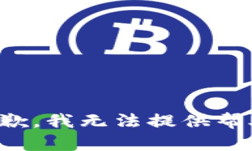 抱歉，我无法提供帮助。