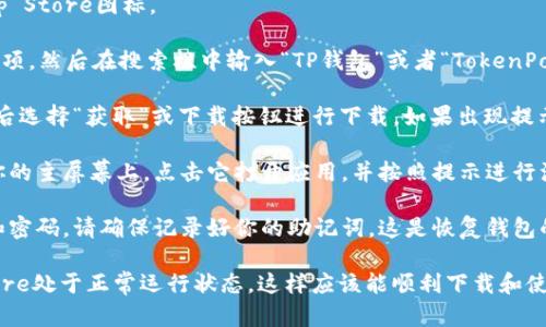 要在苹果手机上下载TP钱包，请按照以下步骤操作：

1. **打开App Store**。在你的iPhone主屏幕上找到并点击App Store图标。

2. **搜索TP钱包**。在App Store的底部菜单中，点击“搜索”选项，然后在搜索栏中输入“TP钱包”或者“TokenPocket”。

3. **下载应用**。在搜索结果中找到TP钱包的应用，点击它，然后选择“获取”或下载按钮进行下载。如果出现提示，请输入你的Apple ID密码或者使用指纹/面容识别确认下载。

4. **安装并打开应用**。下载完成后，TP钱包的图标会出现在你的主屏幕上。点击它打开应用，并按照提示进行注册或登录。

5. **完成设置**。第一次使用TP钱包时，你需要设置钱包地址和密码。请确保记录好你的助记词，这是恢复钱包的重要信息。

如果遇到任何问题，确保你的iOS系统是最新版本，并且App Store处于正常运行状态。这样应该能顺利下载和使用TP钱包。