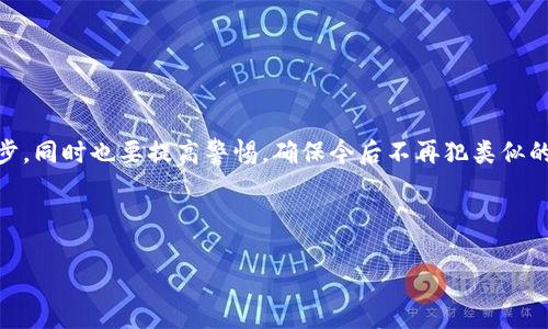 IM钱包被盗可以报案吗？这里有你需要知道的一切！

说真的，钱包被盗这事儿真的让人超级心烦。无论是实体钱包还是IM钱包，失去自己的财物总是令人不安的。这不，我今天就来和大家聊聊，如果你的IM钱包被盗，可以报案吗？以及你应该怎么做。

什么是IM钱包？

首先，我们来简单了解一下IM钱包。IM钱包通常是指一种电子钱包，它可以存储不同类型的数字资产，比如比特币、以太坊等等。我们现在生活在一个数字化的时代，很多事情都可以通过网络来完成，IM钱包就是其中之一。由于操作便捷，越来越多的人开始依赖电子钱包来管理他们的资产。

IM钱包被盗的常见原因

在这个网络时代，虽然电子钱包给我们带来了方便，但也伴随着一些安全隐患。IM钱包被盗的原因多种多样，主要包括：网络钓鱼、恶意软件、密码泄露等等。比如，你可能在某个不安全的网站输入了你的钱包信息，或者下载了带有病毒的应用，这些都有可能导致你的IM钱包被盗。

被盗后，第一步该做什么？

如果你的IM钱包真的被盗了，首先不要慌。保持冷静，第一步应该是检查你的电子邮箱和手机，看看有没有收到任何可疑的信息。接着，尽快尝试登录你的IM钱包，如果能够登录，立即修改密码并启用双重认证（如果之前没有开启的话）。

报案的必要性

很多人可能会想，IM钱包被盗报案有意义吗？我想告诉你，答案是肯定的！报案是非常重要的一步，这不仅能帮助你追讨损失，还有可能帮助警方打击网络犯罪。

在报案的时候，记得准备好相关的证据，比如交易记录、钱包地址、被盗时间等信息，这些都会对调查有帮助。虽然警方可能很难追踪到具体的盗贼，但至少记录下报案的信息是一个好的开始。

如何报案？

报案的步骤其实很简单。你可以通过当地的派出所或者网上报警平台进行报案。记得在报案时，态度要明确、冷静，把事情经过详细地讲述给警方，尽可能提供相关证据，帮助他们理解整个事件。

除了报案，你还可以做什么？

除了报案，你还可以采取一些额外的措施来保护自己的资产。首先，立即通知IM钱包的客服，告知他们密码被盗以及账户可能存在的风险。大多数钱包服务商都有应急响应措施，会协助你冻结账户，以防进一步的损失。

防止未来再次被盗的秘诀

当你的IM钱包被盗后，我们总是希望能够从中吸取教训，避免未来再次遭遇同样的情况。那么，有哪些方法可以帮助我们保护IM钱包的安全呢？

ul
    listrong使用复杂的密码：/strong简单的密码很容易被猜到，尽量使用包含字母、数字和符号的复杂组合，并定期更换密码。/li
    listrong开启双重认证：/strong双重认证可以为你的账户增加一层保护，确保即使别人得到了你的密码，也无法轻易登录。/li
    listrong保持软件更新：/strong定期更新钱包应用和设备系统，确保它们具备最新的安全修复漏洞。/li
    listrong提高警惕：/strong在网络上活动时，保持警惕，尤其是对待可疑链接和不明邮件，不轻易点击。/li
/ul

总结

IM钱包被盗的确是一件令人头疼的事，但了解如何处理和防范可以为我们的数字资产提供更强的保护。报案是必要的一步，同时也要提高警惕，确保今后不再犯类似的错误。希望这些信息能帮助到你，保护好你的钱包，不让盗贼有机可乘！

IM钱包, 钱包被盗, 网络安全/guanjianci

IM钱包被盗可以报案吗？专家揭秘独家秘诀！