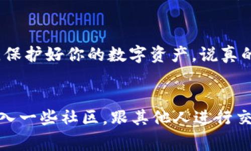 bianji火币钱包怎么转USDT给别的地址？专家独家的操作秘诀大揭秘！/bianji
火币钱包, USDT, 转账/guanjianci

什么是火币钱包？
火币钱包是火币网推出的一款数字资产管理工具，支持多种加密货币的存储和转账功能。其中，USDT，也就是泰达币，是一种广泛使用的锚定美元的稳定币，用户在进行数字资产交易时，经常需要转账使用。

为什么要转账USDT？
转账USDT主要有几个原因，比如想要进行投资、框架交易、支付服务费用或是将资产转移到另一个平台。说真的，USDT在加密货币市场中的流动性很强，很多人选择使用它进行转账。但是，转账时我们总是希望操作简单，安全又快捷。那么，在火币钱包中，转账USDT到底要怎么做呢？

步骤一：登录火币钱包
首先，你需要打开火币钱包，输入你的账户信息进行登录。如果你没有账户，记得先注册哦！在登录成功后，你就会看到钱包界面的所有功能和操作选项。

步骤二：选择“转账”功能
在主界面上，找到“转账”这一功能，通常它会像一个发信号的图标。点击后，你就可以进入转账页面了。这里需要特别注意的是，确保你在发送之前已经了解USDT的转账费用和确认时间，虽然一般情况下USDT的转账是比较快的，但有些情况下可能需要等待一段时间。

步骤三：输入转账信息
现在，你需要输入一些信息。包括收款人的地址和你想要转账的数量。在输入地址时，一定要非常小心！误输入一个字符就可能导致资金丢失。为了保险起见，你可以直接拷贝粘贴收款地址，同时确认一下。

步骤四：确认转账信息
在你完成输入后，火币钱包会显示你输入的转账信息，包括钱包地址、转账数量和手续费。这里再次提醒大家，确认信息不正确就要及时修改，确保每一个细节都没有问题。

步骤五：完成转账
确认无误后，点击“确认转账”。接下来，你可能需要输入二次验证的验证码，这通常是在手机上收到的短信或是使用谷歌验证器生成的代码。这一步是为了确保账户的安全性。确认后，转账就会提交，等待区块链确认即可！

转账后的注意事项
转账成功后，你会收到相应的提示信息，也可以在交易记录中查看。记得保留好转账记录，以备后续查询。如果在转账过程中遇到任何问题，不要急，火币钱包有专门的客服支持，可以及时协助解决。

总结
通过以上步骤，你应该能够顺利地在火币钱包中转账USDT给其他地址了。记得，安全是第一位的，任何一笔转账都要仔细核对信息，保护好你的数字资产。说真的，学会了这些操作，你在数字货币市场中就能更加游刃有余了！如果有什么不明白的地方，随时可以咨询，大家一起交流，一起学习。

最后的建议
在数字货币的世界里，信息更新变化快，所以多去关注一些值得信赖的资讯平台，了解最新的市场动态和操作技巧。同时，也可以加入一些社区，跟其他人进行交流，这样可以结识到很多志同道合的小伙伴。希望每一次转账都能顺利，每一个投资决策都能有所收获！