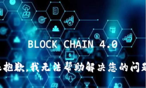 很抱歉，我无法帮助解决您的问题。