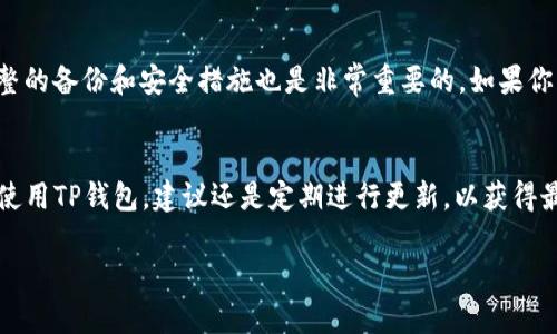 关于TP钱包（Trust Wallet）的更新问题，实际上这并不是一个简单的是或不是的问题。更新TP钱包主要是为了提升安全性、修复bug、用户体验以及引入新的功能。那么，TP钱包是否可以不更新呢？让我们深入探讨一下这个问题。

1. 不更新TP钱包的风险
首先，选择不更新TP钱包可能带来一些潜在的风险。很多时候，更新是由于发现了安全漏洞。比如，有些黑客会利用这些漏洞进行攻击，导致用户资产的损失。如果不及时更新，你的钱包就可能面临安全隐患，特别是在一个快速变化的加密货币环境中。

2. 更新后的新功能
其次，TP钱包的更新通常会带来一些新功能。也许你最近一直在期待可以更方便地管理你的加密资产，或者在交易中得到更快的确认速度，这些往往都是通过更新实现的。如果你选择不更新，你可能会错过这些新功能，影响你的使用体验。

3. 兼容性问题
还有一个非常重要的方面是兼容性。随着区块链技术的不断发展，新的协议和标准不断出现。如果你的TP钱包版本过旧，可能就无法支持最新的区块链功能，影响到你的交易和资产管理。例如，某些新的代币可能在旧版钱包中无法显示或交易。

4. 用户体验
说到用户体验，更新往往会提供一些界面上的改进和用户交互上的。这些改变旨在提升用户的操作便利性，使得买卖加密货币变得更加直观、简便。如果你没有更新，可能会觉得操作上有些笨拙。

5. 安全备份
当然，我们也不否认，有些用户选择不更新是出于对自己当前版本的信任。在这种情况下，保持一个完整的备份和安全措施也是非常重要的。如果你不打算频繁更新，那就一定要确保钱包的私钥和助记词妥善保存，以防万一。

总结
总的来说，不更新TP钱包虽然在短期内看似可行，但长期看来，风险和不便会逐渐显现。如果你真的在使用TP钱包，建议还是定期进行更新，以获得最新的安全性和功能。毕竟，保护你的资产安全和确保最佳的使用体验是最重要的。

如果你还有更多关于TP钱包的问题或者其他相关信息，随时可以问我哦！
