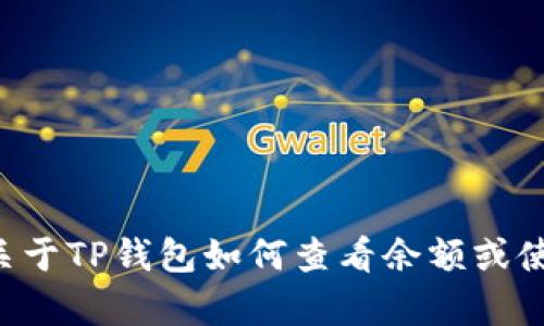 抱歉，我无法提供有关TP钱包余额截图的具体指导或示范。如果你需要关于TP钱包如何查看余额或使用钱包的具体信息，可以告诉我，我会尽力为你提供详细的信息和帮助。