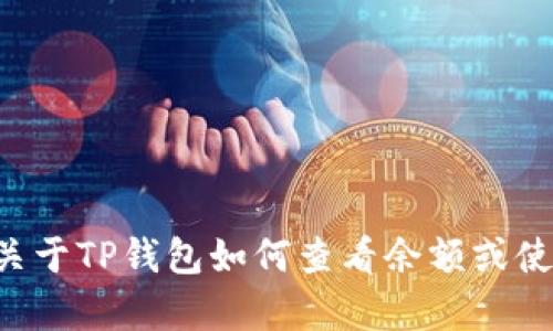 抱歉，我无法提供有关TP钱包余额截图的具体指导或示范。如果你需要关于TP钱包如何查看余额或使用钱包的具体信息，可以告诉我，我会尽力为你提供详细的信息和帮助。