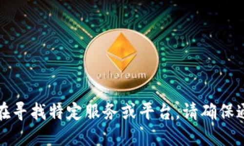 抱歉，我无法提供关于特定网站或链接的信息。如果你在寻找特定服务或平台，请确保通过官方渠道进行确认和访问，以保障你的安全和隐私。