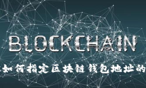 专家教你如何指定区块链钱包地址的独家秘诀