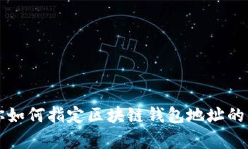 专家教你如何指定区块链钱包地址的独家秘诀