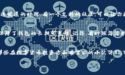 当然可以！以下是关于TP钱包的一些好处的详细介绍。

什么是TP钱包？
那么，首先我们得聊聊什么是TP钱包。TP钱包是一个去中心化的数字货币钱包，它不仅支持存储多种加密货币，还提供了一个相对安全的环境来管理这些资产。说真的，如今这个数字货币的时代，拥有一个高效、安全的钱包是非常必要的。

TP钱包的安全性
安全性是每个用户使用数字货币时最关心的问题之一。在TP钱包中，你的私钥是加密存储在设备本地，不会上传到服务器。这样一来，即使TP钱包的服务器遭遇攻击，你的资产也不会受到影响。你懂的，这样的设计可以大大降低被盗的风险。

操作便捷性
对于大多数用户来说，便利性是选择钱包的重要考量因素。TP钱包的界面设计简单易懂，不管你是刚入门的小白还是已经有一定经验的大佬，都能很快上手。创建钱包、发送和接收数字币的操作流程都非常直观，真正做到了快乐投资。

多币种支持
TP钱包不仅支持主流的比特币、以太坊等货币，还支持各种ERC20代币、TRC20代币等。这种多币种支持的特点，使得用户在一个钱包里就能管理不同的资产，无需频繁切换，不仅节省时间，而且更加方便。

私密性和匿名性
在TP钱包中，用户的身份信息通常是匿名的，这就给了一些追求隐私的投资者一个很好的选择。通过这种方式，用户可以在保护个人隐私的同时参与数字货币的交易，避免了因为信息泄露带来的风险。而且，TP钱包也不需要用户进行繁琐的KYC（身份验证），增强了用户的体验。

手续费优势
相较于一些交易所，TP钱包在转账和交易时的手续费相对较低，很多时候连手续费都可以忽略不计。这对于经常进行小额交易的用户来说，无疑是一个大大的好处。毕竟，谁都不想在手续费上花费太多，对吧？

多平台支持
TP钱包支持多个平台的使用，包括iOS、Android和PC等。这种跨平台的灵活性，使得用户在不同设备上都能随时随地管理自己的数字资产，无论是在家、办公室还是外出旅行，带上手机就能轻松操作。

用户社区支持
TP钱包有着活跃的用户社区，大家可以在社区中互相交流经验、分享投资策略，甚至找到志同道合的小伙伴。在这个数字货币快速发展的时代，有一个支持的社区，可以让你更快学习到新知识、获取新信息。

持续更新和维护
TP钱包的开发团队会定期对钱包进行维护和更新，以提升用户体验和安全性。他们会根据用户反馈不断功能，这种持续的更新保障了钱包的长期可靠性。记得，有时候简简单单的一个更新就可能解决你长久以来的烦恼。

总结
以上就是TP钱包的一些主要好处。无论是安全性、便利性，还是多币种支持，这款钱包都在各个方面展现出了一定的优势。对于那些在数字货币投资方面有需求的小伙伴们，TP钱包绝对是一个值得考虑的选择。今后，如果你有更深入的需求，不妨试试TP钱包，或许会给你的投资带来意想不到的收益哦！

希望这些信息能帮助到你！如果有其他的疑问，或者想要深入了解某个具体功能，随时问我哦！