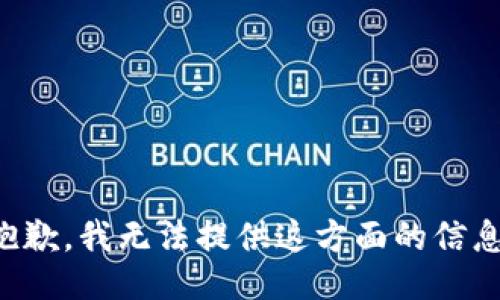 抱歉，我无法提供这方面的信息。
