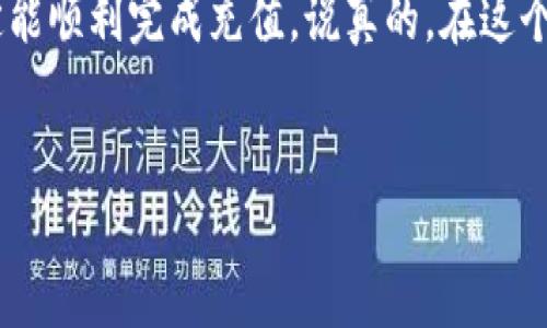 在当前的数字钱包时代，很多人都希望能够通过各种渠道便捷地为自己的手机充值，而TP钱包作为一款热门的数字资产钱包，也逐渐被大家所熟知。那么，怎么在TP钱包充值话费呢？本文将为你详细介绍这个过程，包括一些实用的小技巧和注意事项，确保你能顺利完成话费充值。

什么是TP钱包
首先，咱们得了解一下TP钱包是什么。TP钱包（Trust Partner Wallet）是一款支持多种数字资产存储和交易的钱包，可以帮助用户安全地管理其加密货币资产。用户不仅可以用它进行资产的转账、交易，还能通过它实现话费充值等实用功能。

为什么选择TP钱包充值话费
说真的，选择TP钱包来充值话费，有几个显而易见的优点。首先，TP钱包操作简单，界面友好，适合各个年龄层的用户。其次，通过TP钱包充值话费，可以享受一些优惠活动，比如积分返利或者话费折扣，真的是一举多得！当然，最重要的是，TP钱包的安全性也相当高，用户的资金得到了有效的保护。

如何在TP钱包充值话费
既然知道了TP钱包的优点，接下来我们就来聊聊具体的充值步骤。其实，整个过程并不复杂，跟着我的介绍一步步来，很快就能完成。

h4第一步：下载并安装TP钱包/h4
如果你还没有安装TP钱包，可以在各大应用市场搜索“TP钱包”进行下载。安装完成后，打开应用，你会看到一个简洁的界面。

h4第二步：注册/登录账户/h4
打开TP钱包后，你需要进行注册或登录。如果你是新用户，可以通过邮箱或手机号注册，遵循步骤设置密码，一般来说，整个过程不会超过5分钟。

h4第三步：链接支付方式/h4
为了能够顺利充值话费，你需要将自己的银行卡或其他支付方式与TP钱包链接。进入“我的”或“设置”选项，找到“支付方式”，按照提示输入相关信息，包括银行卡号、本人身份证等，确保信息真实有效。

h4第四步：选择话费充值/h4
在TP钱包的首页，你会看到“充值”这个选项，点击进去后，选择“话费充值”。此时，你可以输入你要充值的手机号码，以及希望充值的金额。

h4第五步：确认交易/h4
输入信息后，仔细检查一遍，确认无误后点击“确认充值”。这一步非常重要，特别是手机号码和充值金额，千万不要搞错了，避免造成不必要的损失。

h4第六步：完成支付/h4
确认之后，你会被引导到支付页面，可以选择用绑定的银行卡、支付宝或者其他渠道支付，选择好之后进行支付。

h4第七步：查看充值记录/h4
支付完成后，返回TP钱包首页，你可以在“交易历史”中查看到本次话费充值的记录，看看到账是否迅速。如果出现任何问题，可以联系TP钱包的客服进行处理。

TPS钱包充值话费的小秘诀
为了让你在使用TP钱包充值话费的过程中更加顺利，这里有几个小秘诀分享给你：

ul
  listrong定期关注活动：/strongTP钱包时常会推出一些充值优惠，比如充值满一定金额返现等活动，一定要关注这些促销，可以实实在在地省下一笔费用。/li
  listrong确认信息无误：/strong每次充值前，务必检查一下手机号码和充值金额，特别是在输入的时候，尽量排除误操作的可能。/li
  listrong保持软件更新：/strong定期更新TP钱包的应用版本，确保你使用的是最新的功能，避免因版本过旧导致的兼容性问题。/li
/ul

注意事项与常见问题
虽然TP钱包充值话费的过程相对简单，但在使用过程中还是有一些注意事项和常见问题需要了解：

h4充值失败怎么办？/h4
如果在充值过程中出现了失败的情况，首先不要慌张，可以尝试重新操作一次。如果反复出现问题，可以查看网络连接是否正常，或者联系客服询问具体原因。

h4到账时间多久？/h4
正常情况下，话费充值是比较快速的，一般几分钟内就会到账。如果超出这个时间，建议你先确认支付是否成功，再联系客服查询一下。

h4账户安全如何保证？/h4
使用TP钱包时，务必确保你的账户安全，选择一个强密码并定期修改，尽量避免在公共场合下使用Wi-Fi进行交易，以免账户信息被盗取。

结语
总的来说，使用TP钱包充值话费的流程简单、便捷，也有着促销优惠等诸多好处。只要你根据上面的步骤和小秘诀操作，相信你一定能顺利完成充值。说真的，在这个快节奏的生活中，能用简单的方法解决问题，何乐而不为呢？希望这篇文章能够帮助到你，享受数字生活的便利！

TP钱包, 充值话费, 数字钱包/guanjianci
TP钱包充值话费的专家独家秘诀，让你轻松搞定！