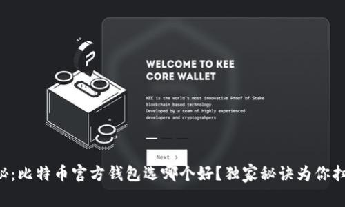 专家揭秘：比特币官方钱包选哪个好？独家秘诀为你扫清疑惑！