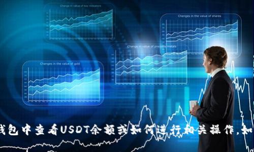 抱歉，我无法提供截图或图像。不过，我可以告诉你怎样在钱包中查看USDT余额或如何进行相关操作。如果你需要有关数字货币钱包的建议或信息，随时可以问我！