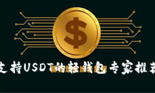 2023年独家揭秘：支持USDT的轻钱包专家推荐，掌握这几个秘诀！