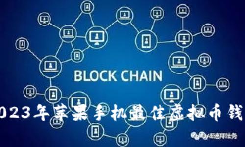 专家推荐：2023年苹果手机最佳虚拟币钱包独家揭秘！