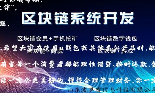 u关于u钱包逾期2年被起诉的情况，首先需要明确一些法律和金融方面的问题。这将是对你的情况的一个全面解读，希望能给你一些帮助和建议。/u

u钱包是什么？
u钱包是一款广受欢迎的移动支付工具，提供了线上消费、转账、借款等多种功能。很多用户喜欢用它进行日常消费，但这也意味着如果不注意还款，可能会产生逾期的情况。你可能知道，借助类似u钱包的服务，方便迅速，但也很容易因为消费诱惑而造成财务压力。

逾期的影响
首先，逾期会让你的信用记录受到影响。一旦你没有按时还款，u钱包可能会将你的信息上报给征信机构，导致你的信用分数下降。说真的，信用分数对我们生活的很多方面都有影响，比如贷款、买房、甚至找工作。
此外，逾期还可能会导致额外的费用。通常，逾期后，平台会加收滞纳金，甚至可能会提高你的借款利率。这些都让你原本就艰难的财务状况变得更加严峻。

被起诉的原因
假如u钱包在逾期2年后突然通知你被起诉，这可能是因为他们在尝试通过法律途径来追讨债务。偶尔地，也会有一些平台在长时间未收回债务后，采取法律行动来保护自己的权益。
在这种情况下，首先建议你保持冷静。虽然被起诉让人感到不安，但这并不是问题的终点。你需要尽快了解自己的合法权益以及如何应对这一情况。

面对此类事件应如何应对？
1. **认真查看起诉材料**：你必须仔细阅读相关的起诉材料，弄清楚对方提出的诉讼请求是什么，自己的债务金额是否准确，以及是否存在其他问题。
2. **考虑聘请律师**：遇到法律问题，特别是涉及财务的争议，找到专业的律师非常重要。他们能提供针对你具体情况的建议，并帮助你制定适当的应对措施。
3. **与u钱包沟通**：如果你认为自己的逾期原因有合理的解释，可以尝试与u钱包的客户服务进行沟通，看看是否可以协商解决方式。说真的，很多时候平和地沟通会有意想不到的效果。

如何避免未来的债务问题
当然，历史是最好的老师。如果你曾经与u钱包有过逾期经历，未来就需要更加小心。这里有一些小秘诀，希望对你有帮助：
1. **制定一个预算**：记录每月的收入和支出，确保在消费前预留出还款的部分。让预算成为你的耐心“小伙伴”。
2. **设置提醒**：手机日历或提醒功能可以帮你设定还款的提醒，避免因遗忘而导致逾期。
3. **养成定期检查信用记录的习惯**：定期查阅自己的信用报告，了解自己的信用状况，及时发现可能的问题。

总结
被起诉无疑是一个非常严肃的问题，但并不是无法处理的。保持冷静，及时采取行动，你还有机会扭转局势。也希望大家在使用u钱包或其他类似产品时，能够更加谨慎，量入为出，合理规划自己的财务，避免因小失大，陷入债务的困境。

最后，除了自身的努力，贷款平台也应该尽量帮助用户维护良好的信用。金融教育无疑是非常重要的一环，只有当每一个消费者都能理性借贷、按时还款，金融市场才能更加健康和可持续发展。

希望这些信息能对你有所帮助！如果有其他问题或需要进一步的建议，请随时咨询专业人士。加油，未来的生活一定会更美好的，懂得合理管理财务，你一定会走得更远。
