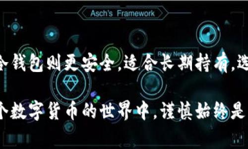 baotaiUSDT可以放入哪些钱包？专家独家揭秘！/baotai  
USDT钱包,数字货币,加密货币/guanjianci  

什么是USDT？
USDT，全称为Tether，是一种广泛使用的稳定币，旨在稳定其价值与法定货币（特别是美元）挂钩。也就是说，1 USDT通常是等于1美元的。它的出现是为了减少数字货币市场的波动性，让投资者在变幻莫测的市场中有一个相对安全的资产存储选择。

如何选择适合的USDT钱包
现在市面上有很多种类的数字货币钱包，各有千秋。那么，怎么选择一个安全、便捷的USDT钱包呢？我们可以从以下几个方面来考虑：
ul
    li安全性：在选择钱包时，首先需要考虑的是安全性，确保你的数字资产不会被盗取。选择那些有良好口碑和安全防护机制的钱包是很重要的。/li
    li易用性：如果你是新手，选择一个界面友好、易于操作的钱包尤为重要。毕竟，复杂的操作可能会让人望而却步。/li
    li支持平台：确保你选择的钱包支持USDT以及你想要的其他加密货币。这样你就能把各种数字资产集中在一个地方管理。/li
/ul

USDT可以放入哪些类型的钱包？
接下来，我们来详细讲讲适合存放USDT的钱包类型。通常情况下，主要有以下几种：

h41. 热钱包/h4
热钱包是指在线钱包，通常是由交易所、手机应用等提供的服务。虽然方便，但因为与互联网连接，所以安全性相对较低。比如：
ul
    li交易所钱包：常见的有币安、火币、OKEx等交易所提供的USDT存储功能。这是最方便的方法，适合频繁交易的用户。/li
    li移动钱包：像Trust Wallet、Exodus等移动钱包，在方便性和安全性之间取得一个较好的平衡。适合希望随时查看和管理数字资产的用户。/li
    li网络钱包：比如MyEtherWallet（虽然主要是以太坊的，但也支持USDT）、MetaMask等，这些钱包可以在浏览器上直接使用。/li
/ul

h42. 冷钱包/h4
冷钱包，顾名思义，是离线存储的钱包，通常不与互联网连接，因此安全性更高。适合长期持有数字资产的用户。以下是几种较为常见的冷钱包：
ul
    li硬件钱包：像Ledger、Trezor等，虽然需要额外购买，但提供了极高的安全保障。特别适合投资者持有大量USDT。/li
    li纸钱包：将私钥和公钥打印在纸上，这种方式虽然简单，但如果丢失或损坏就不容易恢复，适合那些技术基础较强的用户。/li
/ul

h43. 网页钱包/h4
这类钱包通常是由服务提供商建立的网站，用户在浏览器中访问。安全性通常取决于服务提供商的安全措施。例如，Coinbase和Blockchain.info等都是比较知名的网页钱包。

USDT钱包的安全建议
无论你选择哪种钱包，记住以下几点安全建议都能帮助你最大限度地保护你的USDT：
ul
    li定期备份钱包，并妥善保存备份文件。/li
    li启用双重身份验证（2FA），增加额外的安全层。/li
    li确保使用复杂的密码，并定期更换。/li
    li不要随便点击不明链接，以防网络钓鱼。/li
/ul

总结
综上所述，USDT可以存放在多种类型的钱包中，包括热钱包和冷钱包。热钱包方便适合交易频繁的用户，而冷钱包则更安全，适合长期持有。选择适合自己的钱包，并采取必要的安全措施，这样你才能放心地存储和交易你的USDT资产。  

说真的，选择钱包不仅仅是为了存储USDT，更多的是为了确保你的投资安全。无论你是新手还是老手，在这个数字货币的世界中，谨慎始终是第一财富保护法则。希望以上信息能帮到你，让你的USDT投资之路更加顺畅！