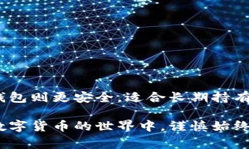 baotaiUSDT可以放入哪些钱包？专家独家揭秘！/baotai  
USDT钱包,数字货币,加密货币/guanjianci  

什么是USDT？
USDT，全称为Tether，是一种广泛使用的稳定币，旨在稳定其价值与法定货币（特别是美元）挂钩。也就是说，1 USDT通常是等于1美元的。它的出现是为了减少数字货币市场的波动性，让投资者在变幻莫测的市场中有一个相对安全的资产存储选择。

如何选择适合的USDT钱包
现在市面上有很多种类的数字货币钱包，各有千秋。那么，怎么选择一个安全、便捷的USDT钱包呢？我们可以从以下几个方面来考虑：
ul
    li安全性：在选择钱包时，首先需要考虑的是安全性，确保你的数字资产不会被盗取。选择那些有良好口碑和安全防护机制的钱包是很重要的。/li
    li易用性：如果你是新手，选择一个界面友好、易于操作的钱包尤为重要。毕竟，复杂的操作可能会让人望而却步。/li
    li支持平台：确保你选择的钱包支持USDT以及你想要的其他加密货币。这样你就能把各种数字资产集中在一个地方管理。/li
/ul

USDT可以放入哪些类型的钱包？
接下来，我们来详细讲讲适合存放USDT的钱包类型。通常情况下，主要有以下几种：

h41. 热钱包/h4
热钱包是指在线钱包，通常是由交易所、手机应用等提供的服务。虽然方便，但因为与互联网连接，所以安全性相对较低。比如：
ul
    li交易所钱包：常见的有币安、火币、OKEx等交易所提供的USDT存储功能。这是最方便的方法，适合频繁交易的用户。/li
    li移动钱包：像Trust Wallet、Exodus等移动钱包，在方便性和安全性之间取得一个较好的平衡。适合希望随时查看和管理数字资产的用户。/li
    li网络钱包：比如MyEtherWallet（虽然主要是以太坊的，但也支持USDT）、MetaMask等，这些钱包可以在浏览器上直接使用。/li
/ul

h42. 冷钱包/h4
冷钱包，顾名思义，是离线存储的钱包，通常不与互联网连接，因此安全性更高。适合长期持有数字资产的用户。以下是几种较为常见的冷钱包：
ul
    li硬件钱包：像Ledger、Trezor等，虽然需要额外购买，但提供了极高的安全保障。特别适合投资者持有大量USDT。/li
    li纸钱包：将私钥和公钥打印在纸上，这种方式虽然简单，但如果丢失或损坏就不容易恢复，适合那些技术基础较强的用户。/li
/ul

h43. 网页钱包/h4
这类钱包通常是由服务提供商建立的网站，用户在浏览器中访问。安全性通常取决于服务提供商的安全措施。例如，Coinbase和Blockchain.info等都是比较知名的网页钱包。

USDT钱包的安全建议
无论你选择哪种钱包，记住以下几点安全建议都能帮助你最大限度地保护你的USDT：
ul
    li定期备份钱包，并妥善保存备份文件。/li
    li启用双重身份验证（2FA），增加额外的安全层。/li
    li确保使用复杂的密码，并定期更换。/li
    li不要随便点击不明链接，以防网络钓鱼。/li
/ul

总结
综上所述，USDT可以存放在多种类型的钱包中，包括热钱包和冷钱包。热钱包方便适合交易频繁的用户，而冷钱包则更安全，适合长期持有。选择适合自己的钱包，并采取必要的安全措施，这样你才能放心地存储和交易你的USDT资产。  

说真的，选择钱包不仅仅是为了存储USDT，更多的是为了确保你的投资安全。无论你是新手还是老手，在这个数字货币的世界中，谨慎始终是第一财富保护法则。希望以上信息能帮到你，让你的USDT投资之路更加顺畅！