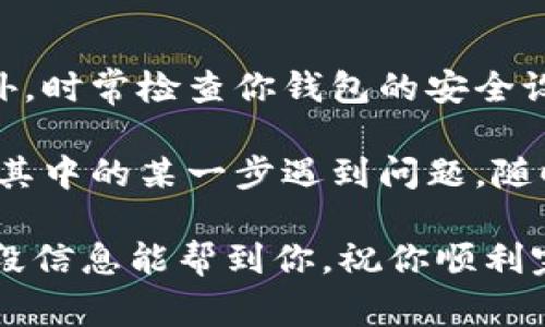 在这里，我将详细介绍如何将OK平台上的币转移到TP钱包。首先，我们需要了解每个平台的操作流程，这对成功转账至关重要。以下是具体步骤，以及一些注意事项。

第一步：准备工作
在开始之前，确保你已经在OK平台注册并完成了身份验证，这样才能正常进行交易。此外，你需要在TP钱包中创建一个钱包地址，以便接收转账的币种。说真的，这个过程其实很简单，只要认真操作就没问题。

第二步：获取TP钱包地址
打开你的TP钱包，找到你要接收币种的对应钱包。通常，每种币会有一个独特的地址。点击“接收”或“收款”，你就会看到一个二维码和一串字符串。这就是你想要的地址。在转账过程中，非常重要的一点是确认选择正确的币种——如果你发送了不兼容的币种，就麻烦了。

第三步：登录OK平台
在做好准备后，登录你的OK平台账号。进入账户的“资产”页面，通常在右上侧菜单中可以找到。在这里，你可以看到你帐户中的所有资产和余额。

第四步：选择要转出的币种
在资产页面中，浏览你的币种列表，点击你想要转出的币种，例如比特币、以太坊等。在币种详情页面，你将看到“提现”或“转出”的选项，点击进入。

第五步：填写转账信息
在提现页面，你需要填写TP钱包的地址。在这里，将你从TP钱包复制的地址粘贴进去。还有，你需要输入转账金额和手续费等信息。在填写金额时，建议预留一些手续费，因为不同平台的规定可能会有所不同。对了，别忘了检查一遍地址是否正确，避免因错误导致资金损失。

第六步：确认转账
确认所有信息无误后，点击“确认”或“提交”。系统可能会要求你进行二次验证，比如手机短信验证码或谷歌验证。这个环节虽然麻烦，但确实可以增加安全性，确保是你自己在操作。

第七步：等待转账完成
一旦转账申请提交，等待时间通常不会太长，可能在几分钟到几个小时之间。这取决于网络拥塞情况和所选择的币种。有时候，币种在不同网络间转账所需要的时间也会有所不同。

第八步：在TP钱包中确认到账
在TP钱包中，你可以实时查看余额变化。进入相应的币种页面，刷新一下，如果一切正常，应该能够看到刚刚转入的金额。如果长时间没有到账，也许需要查看一下交易记录，看看是否有错误信息。

注意事项
在整个转账过程中，安全性是首要考虑的因素。确保你在公用网络下时避免进行交易，宽带连接可能会被监听或劫持。此外，时常检查你钱包的安全设置，设置强密码，启用二次验证等等。

最后，总结一下，虽然转账的步骤看似繁琐，但只要按照上述步骤来操作，基本上可以避免大部分的错误和问题。如果你在其中的某一步遇到问题，随时可以寻求OK平台或TP钱包的客服协助，相信他们会给你提供很好的帮忙。

通过以上的步骤，你就能够轻松将OK平台的币转账到TP钱包了。如果这里面有你不明白的地方，随时可以问我哦！希望这段信息能帮到你，祝你顺利完成转账！