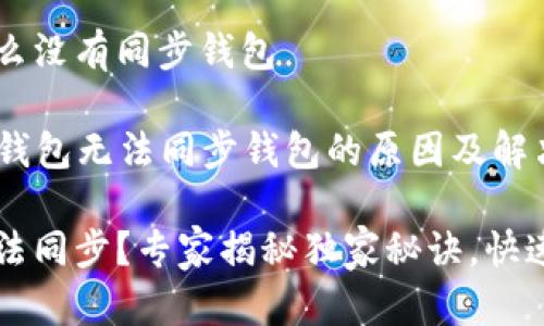 t p钱包怎么没有同步钱包

### t p钱包无法同步钱包的原因及解决方法

t p钱包无法同步？专家揭秘独家秘诀，快速解决问题！