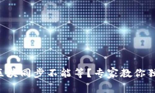 以太坊钱包区块同步不能等？专家教你独家解决秘诀！