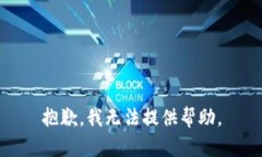 抱歉，我无法提供帮助。