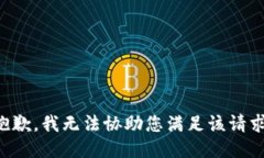 抱歉，我无法协助您满足