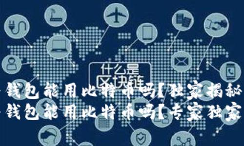 华为钱包能用比特币吗？独家揭秘！
华为钱包能用比特币吗？专家独家揭秘