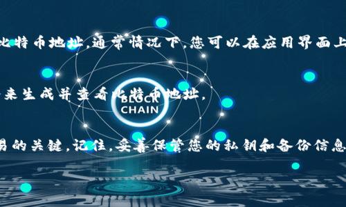 比特币钱包地址是您在比特币网络上的唯一标识，用于接收和发送比特币。每个钱包生成的地址都是独一无二的，您可以在相应的钱包软件中找到。以下是一些常见的比特币钱包以及如何找到钱包地址的方法：

1. 软件钱包
软件钱包是您可以在个人计算机或手机上安装的钱包程序。常见的软件钱包包括Electrum、Exodus和Bitcoin Core等。要找到钱包地址，通常只需打开钱包应用，点击“接收”选项，您就能看到您的比特币地址。

2. 在线钱包
在线钱包，例如Blockchain.info或Coinbase，允许用户通过网络浏览器访问比特币地址。登录到您的帐户后，查找“接收”或“地址”选项，即可找到您的钱包地址。这类钱包通常相对简便，但也可能面临安全风险。

3. 硬件钱包
硬件钱包如Ledger或Trezor是用于存储比特币的物理设备。您可以将其连接到电脑上，通过相应的软件找到您的比特币地址。这类钱包因其高安全性而备受欢迎。

4. 移动钱包
在智能手机上使用的移动钱包，如Trust Wallet或Mycelium，能为您生成和显示比特币地址。通常情况下，您可以在应用界面上找到“接收”或“分享”选项。

5. 命令行钱包
如果您是技术爱好者，使用命令行钱包（如Bitcoin-CLI）可以通过输入特定的命令来生成并查看比特币地址。

总结
无论您使用何种类型的钱包，您的比特币地址都是在比特币生态中发起和接收交易的关键。记住，妥善保管您的私钥和备份信息，以防丢失比特币。

如果您还有其他问题或者需要更多关于比特币地址的信息，请告诉我！