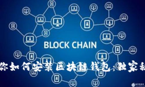 专家教你如何安装区块链钱包：独家秘诀揭晓