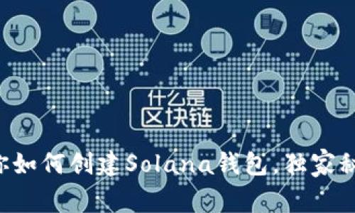 专家教你如何创建Solana钱包，独家秘诀分享！