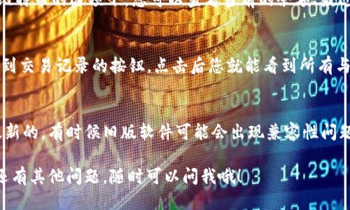 要查看IM钱包中的比特币，您可以按照以下步骤进行操作：

步骤一：打开IM钱包应用
首先，您需要在您的手机或设备上找到并打开IM钱包应用。如果您还没有安装应用，可以前往应用商店下载并注册账号。

步骤二：登录您的账户
在打开IM钱包后，输入您的账户信息进行登录。确保您输入的账号和密码是正确的，以便顺利进入钱包界面。

步骤三：进入资产管理页面
成功登录后，您应该能看到主界面。在这个界面上，您会找到“资产”或“钱包”选项，点击进入资产管理页面。

步骤四：查看比特币余额
在资产管理页面，您会看到不同种类的数字货币，包括比特币。在比特币的选项下，您可以查看当前的余额、最近的交易记录等信息。如果您已经持有比特币，余额会显现在这里。

步骤五：查看交易记录
如果您想了解比特币的详细交易历史，可以在比特币的选项中找到交易记录的按钮，点击后您就能看到所有与比特币相关的交易。

额外提示
如果您在查看比特币时遇到任何问题，确保您的IM钱包版本是最新的，有时候旧版软件可能会出现兼容性问题。此外，您也可以参考IM钱包的官方网站或客服了解更多细节。

以上就是查看IM钱包中比特币的方法，希望对您有帮助！如果您还有其他问题，随时可以问我哦！