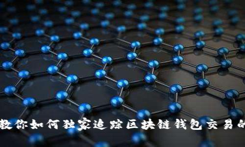 专家教你如何独家追踪区块链钱包交易的秘诀