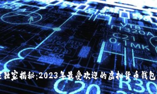 专家独家揭秘：2023年最受欢迎的虚拟货币钱包秘诀