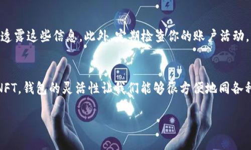 t p钱包里的nft在哪/t 

如果你在使用TP钱包（TokenPocket钱包），想要寻找你的NFT（非同质化代币），以下是一些简单的步骤和说明，帮助你找到并管理你的NFT。

1. 启动TP钱包
首先，确保你已经成功安装了TP钱包，并且已经登录你的账户。TP钱包支持多种区块链资产，包括NFT，因此我们先打开这个应用，准备开始查找你的NFT。

2. 进入资产管理界面
在主页面，你会看到