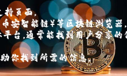 TP钱包的合约地址通常可以在TP钱包的官方网站、相关的社区讨论区或通过区块链浏览器查询。为了确保安全，建议您前往TP钱包的官方渠道获取最准确的信息。

如果您对TP钱包的合约地址有具体需求，比如某个特定代币的合约地址，您可以使用如下方法进行查找：

1. **官方网站**：访问 TP 钱包的官网，查看相关的技术文档或支持页面。
2. **区块链浏览器**：使用如 Etherscan（以太坊）或 BscScan（币安智能链）等区块链浏览器，可以通过代币名称或合约地址进行搜索。
3. **社区渠道**：比如 Telegram 群组、Reddit 或其他社交媒体平台，通常能找到用户分享的信息，但要注意信息来源的可信度。

如果你需要特定的代币合约地址，请告知我具体信息，我会尽量帮助你找到所需的信息。