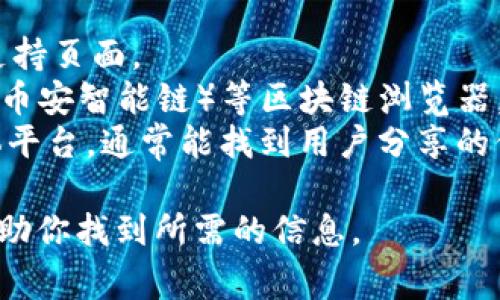 TP钱包的合约地址通常可以在TP钱包的官方网站、相关的社区讨论区或通过区块链浏览器查询。为了确保安全，建议您前往TP钱包的官方渠道获取最准确的信息。

如果您对TP钱包的合约地址有具体需求，比如某个特定代币的合约地址，您可以使用如下方法进行查找：

1. **官方网站**：访问 TP 钱包的官网，查看相关的技术文档或支持页面。
2. **区块链浏览器**：使用如 Etherscan（以太坊）或 BscScan（币安智能链）等区块链浏览器，可以通过代币名称或合约地址进行搜索。
3. **社区渠道**：比如 Telegram 群组、Reddit 或其他社交媒体平台，通常能找到用户分享的信息，但要注意信息来源的可信度。

如果你需要特定的代币合约地址，请告知我具体信息，我会尽量帮助你找到所需的信息。