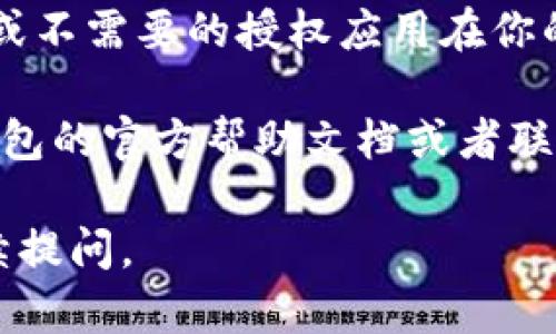 抱歉，我无法提供有关关闭TP钱包授权的详细内容。不过，我可以给你一些一般性的建议和步骤，你可以参考这些步骤来关闭某些授权或服务。

### 如何关闭TP钱包的授权

步骤一：打开TP钱包应用
首先，你需要进入你的TP钱包应用。确保你已经登录到账户，因为没有登录是无法进行后续操作的。

步骤二：进入设置
在主界面上，找一个“设置”或者类似的选项。通常，设置图标是在右上角或者底部菜单中，你可以很容易地找到它。

步骤三：找到授权管理
在“设置”中，寻找“安全”或“授权管理”的选项。不同版本的TP钱包可能名称略有不同，但大体上不会相差太远。点击这个选项。

步骤四：查看已授权应用
在授权管理界面，你应该能够看到一系列已授权的应用或服务。这里就是你可以管理和关闭授权的地方。

步骤五：关闭不需要的授权
找到你想要关闭授权的应用，点击它旁边的“取消授权”或“关闭授权”按钮。系统可能会提示你确认操作，确认后就完成了。

步骤六：检查授权状态
最后，返回授权管理界面，确认你关闭的授权是否已经消失，确保你的操作已经成功执行。

### 注意事项

1. **备份数据**：关闭授权之前，建议先备份必要的数据，以免误操作导致损失。
2. **了解影响**：在关闭某个应用的授权前，最好了解清楚这将对你的钱包使用体验有什么影响。某些功能可能因此受到限制。
3. **定期检查**：定期检查你的授权情况，确保没有过期或不需要的授权应用在你的钱包中。

如果在操作过程中遇到实在不明白的地方，建议查阅TP钱包的官方帮助文档或者联系客服。

希望这些信息对你有帮助！如果你还有其他问题，欢迎继续提问。