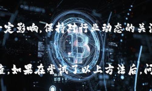 TP钱包（TokenPocket）作为一款钱包应用，主要用于数字资产的管理和交易。如果你发现TP钱包无法进行交易，可能是由多种原因导致的。下面我们将详细探讨可能造成这一问题的原因，并提供解决办法。

1. 网络问题
在数字货币交易中，网络的稳定性至关重要。如果你的互联网连接不稳定，可能导致TP钱包无法正常进行交易。试着检查一下你的网络连接，确保Wi-Fi或移动数据正常工作。你可以尝试重新连接网络或换一个网络环境，这样可能会解决交易不成功的问题。

2. 钱包应用更新
TP钱包的开发团队会定期发布更新，以修复bug和提升功能。如果你的应用没有更新到最新版本，可能会遇到一些交易问题。你可以去应用商店查看是否有可用的更新，如果有，及时更新你的TP钱包。这不仅可以解决交易问题，还能获得更好的用户体验。

3. 钱包余额不足
说真的，很多朋友在进行交易时，往往会忽视钱包的余额。确保你的钱包中有足够的资金进行交易。如果余额不足，当然无法完成交易。此外，某些交易还需要支付一定的网络费用（Gas费），确保在进行交易前，你的余额能够覆盖所有相关费用。

4. 合约问题
如果你正在尝试与某个智能合约进行交易，该合约可能已被暂停或失效。每个智能合约都可能因为开发者的决策、项目问题或者安全漏洞而停止服务。这种情况下，你可以尝试联系合约的开发者，或者查询相关社区的动态，获取更多信息。

5. 用户账号问题
TP钱包的交易需要使用你的账号，若你的账号被冻结或存在违规行为，那么交易也会受到限制。检查你的账号状态，确保其正常。如果发现账号被限制，可以尝试联系客服，了解具体问题并解决。

6. 提供的资产类型不支持
TP钱包支持多种数字资产，但并不是所有资产都可以在每一个区块链上进行交易。如果你尝试交易的资产不被支持或与钱包不兼容，那么交易也可能失败。建议在进行交易前，查看TP钱包支持的资产列表，确保交易的资产可以正常使用。

7. 服务器维护或故障
有时，TP钱包会因为服务器维护或故障而暂时无法进行交易。这个问题通常是临时的，通常不会持续太长时间。你可以关注TP钱包的官方社交媒体渠道，了解维护情况和恢复时间。如果你遇到这种问题，可以稍等一会儿再尝试进行交易。

8. 其他因素
当然，除上述因素外，有时还会因为第三方因素，比如外部的监管政策变化、市场波动、平台运营调整等，导致TP钱包交易受到一定影响。保持对行业动态的关注，可以帮助你及时了解钱包使用中的问题。

总结
TP钱包无法交易的原因可能各种各样，从网络连接、账号问题到智能合约状态等等。了解这些因素后，你可以更快速地进行排查。如果在尝试了以上方法后，问题仍旧存在，最好联系TP钱包的客服进行进一步的咨询和帮助。 记住，在进行数字资产交易时，谨慎为上，确保你的资产安全。