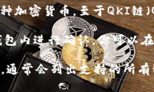 TP钱包（TokenPocket）是一款支持多种区块链资产的数字钱包，用户可以在其中管理和交易各种加密货币。至于QKI链（QKI Chain），这是一条相对较新的区块链，旨在为数字资产提供更高效的管理和交易解决方案。

截至我最后获得的信息，TP钱包有可能支持QKI链，但具体的支持情况还是需要用户自行在TP钱包内进行确认。你可以在TP钱包的官方网站或者相关社区（如Telegram、Discord等）咨询最新的支持链条或功能更新。

如果你想要查看TP钱包当前支持的区块链列表，建议在钱包内寻找“添加链”或“链管理”的选项，通常会列出支持的所有链条。希望对你有帮助！