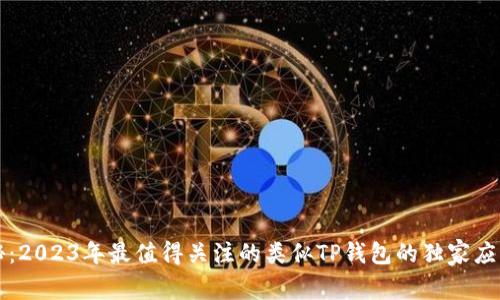 专家揭秘：2023年最值得关注的类似TP钱包的独家应用和秘诀