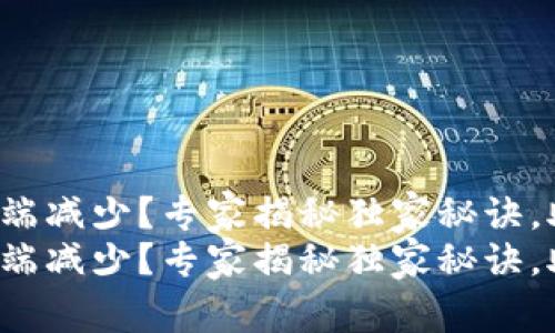 TP钱包代币无端减少？专家揭秘独家秘诀，助你解决问题！
TP钱包代币无端减少？专家揭秘独家秘诀，助你解决问题！