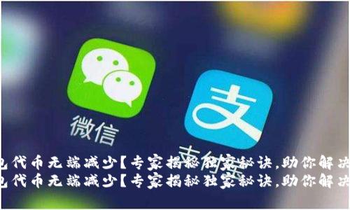 TP钱包代币无端减少？专家揭秘独家秘诀，助你解决问题！
TP钱包代币无端减少？专家揭秘独家秘诀，助你解决问题！