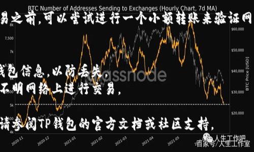 为了设置TP钱包的钱包网络，您可以按照以下步骤操作。请注意，这些步骤可能会因TP钱包的版本或更新而有所不同，但通常情况下，操作流程是比较一致的。

### 1. 下载和安装TP钱包
首先，确保您已经在手机上下载并安装了TP钱包应用。TP钱包通常可以在App Store（iOS用户）或Google Play（Android用户）找到。

### 2. 创建或导入钱包
如果您是第一次使用TP钱包，可以选择创建一个新钱包。按照应用的提示，设置好密码和备份助记词。如果您已有钱包，可以选择导入现有的钱包。

### 3. 找到网络设置
在主界面上，通常您会看到一个“钱包”或“我的”选项。点击它，然后寻找“设置”或“网络设置”部分。不同版本的TP钱包可能分类不完全一样，但一般都会有一个明显的设置入口。

### 4. 选择网络
在网络设置中，您会看到可以选择的不同区块链网络，例如Ethereum（以太坊）、BSC（币安智能链）、HECO（火币生态链）等。根据您的需要选择合适的网络。

### 5. 添加自定义网络（可选）
如果您需要添加一个不在列表中的自定义网络，可能需要输入一些具体的网络信息，如网络名称、RPC URL、链ID等。这部分信息可以在相关区块链项目的官网或社区中找到。

### 6. 保存设置
在选择或添加网络后，确保点击“保存”或“确认”按钮以应用更改。完成后，您就可以在所选网络上进行操作了，比如发送或接收加密货币。

### 7. 验证网络连接
最后，建议您在操作前再确认一下网络设置，确保一切正常。在交易之前，可以尝试进行一个小额转账来验证网络是否正常。

### 注意事项
- **备份钱包**：在调整网络或进行任何交易前，务必备份您的钱包信息，以防丢失。
- **确保安全性**：选择网络时，选择知名且安全的网络，避免在不明网络上进行交易。

这样，您就完成了TP钱包的网络设置。如需更详细的信息或帮助，请参阅TP钱包的官方文档或社区支持。