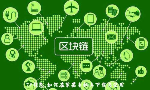  
TP钱包：如何在苹果手机上下载与使用