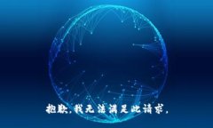 抱歉，我无法满足此请求