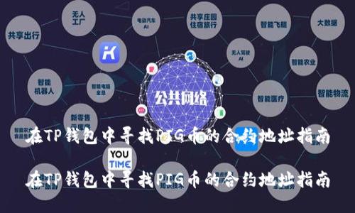 在TP钱包中寻找PIG币的合约地址指南

在TP钱包中寻找PIG币的合约地址指南